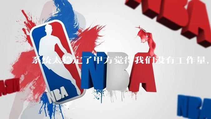 系统太稳定了甲方觉得我们没有工作量，怎么收运维费？