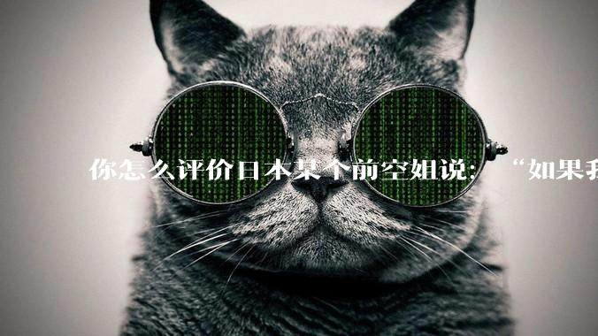 你怎么评价日本某个前空姐说：“如果我在经济舱，年薪2000万日元以下的乘客没有资格给我递名片”？