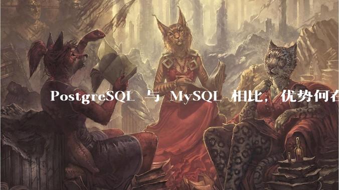 PostgreSQL 与 MySQL 相比，优势何在？